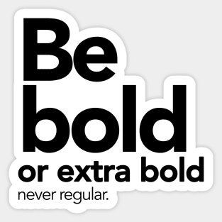 Be bold or extra bold, never regular. Sticker